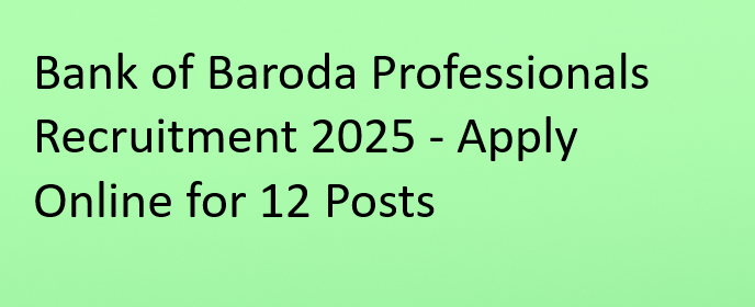 Bank of Baroda Professionals Recruitment 2025 - Apply Online for 12 Posts