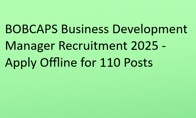 BOBCAPS Business Development Manager Recruitment 2025 - Apply Offline for 110 Posts