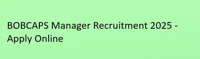 BOBCAPS Manager Recruitment 2025 - Apply Online