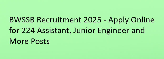 BWSSB Recruitment 2025 – Apply Online for 224 Assistant, Junior Engineer & Other Posts