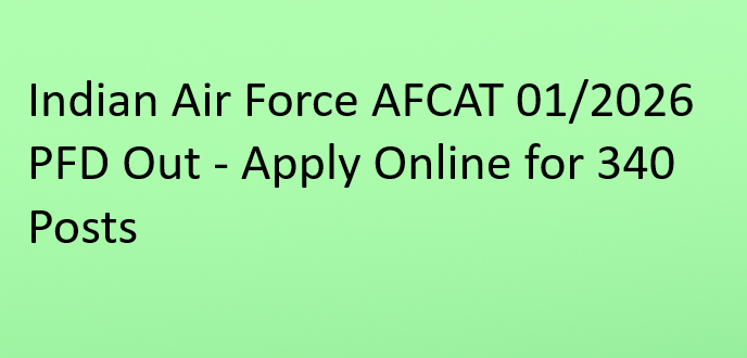 Indian Air Force AFCAT 01/2026 PFD Out - Apply Online for 340 Posts
