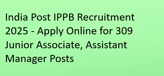 IPPB Recruitment 2025 Notification Out – 309 Junior Associate, Assistant Manager Vacancies