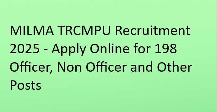 MILMA TRCMPU Recruitment 2025 - Apply Online for 198 Officer, Non Officer and Other Posts